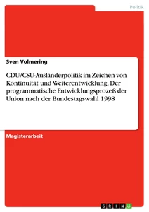 Titel: CDU/CSU-Ausländerpolitik im Zeichen von Kontinuität und Weiterentwicklung. Der programmatische Entwicklungsprozeß der Union nach der Bundestagswahl 1998