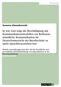 Titel: In wie weit trägt die Beschäftigung mit Kommunikationsmodellen zur Reflexion mündliche Kommunikation im Deutschunterricht der Berufsschule zu mehr Sprachbewusstheit bei?
