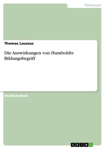 Titel: Die Auswirkungen von Humboldts Bildungsbegriff