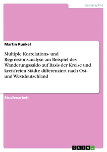 Titel: Multiple Korrelations- und Regressionsanalyse am Beispiel des Wanderungssaldo auf Basis der Kreise und kreisfreien Städte differenziert nach Ost- und Westdeutschland