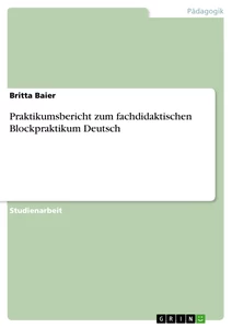 Titel: Praktikumsbericht zum fachdidaktischen Blockpraktikum Deutsch