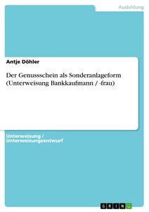 Titel: Der Genussschein als Sonderanlageform (Unterweisung Bankkaufmann / -frau)