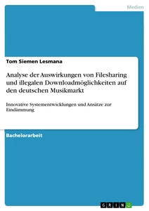 Titel: Analyse der Auswirkungen von Filesharing und illegalen Downloadmöglichkeiten auf den deutschen Musikmarkt