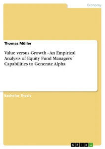 Titel: Value versus Growth - An Empirical Analysis of Equity Fund Managers´ Capabilities to Generate Alpha