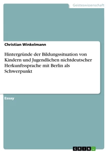 Titel: Hintergründe der Bildungssituation von Kindern und Jugendlichen nichtdeutscher Herkunftssprache mit Berlin als Schwerpunkt