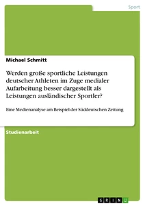 Titel: Werden große sportliche Leistungen deutscher Athleten im Zuge medialer Aufarbeitung besser dargestellt als Leistungen ausländischer Sportler?