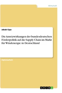 Titel: Die Anreizwirkungen der bundesdeutschen Förderpolitik auf die Supply Chain im Markt für Windenergie in Deutschland