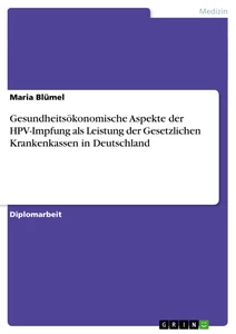 Titel: Gesundheitsökonomische Aspekte der HPV-Impfung als Leistung der Gesetzlichen Krankenkassen in Deutschland