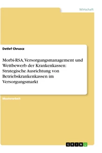 Titel: Morbi-RSA, Versorgungsmanagement und Wettbewerb der Krankenkassen: Strategische Ausrichtung von Betriebskrankenkassen im Versorgungsmarkt