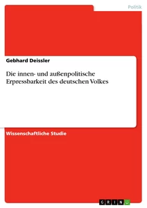Titel: Die innen- und außenpolitische Erpressbarkeit des deutschen Volkes