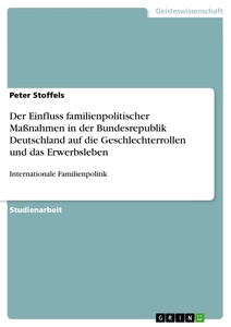 Titel: Der Einfluss familienpolitischer Maßnahmen in der Bundesrepublik Deutschland auf die Geschlechterrollen und das Erwerbsleben