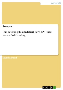 Titel: Das Leistungsbilanzdefizit der USA: Hard versus Soft landing