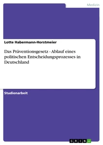 Titel: Das Präventionsgesetz - Ablauf eines politischen Entscheidungsprozesses in Deutschland