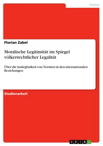 Titel: Moralische Legitimität im Spiegel völkerrechtlicher Legalität