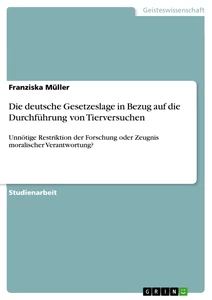 Titel: Die deutsche Gesetzeslage in Bezug auf die Durchführung von Tierversuchen