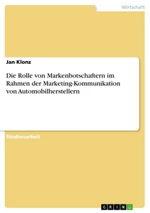 Titel: Die Rolle von Markenbotschaftern im Rahmen der Marketing-Kommunikation von  Automobilherstellern 