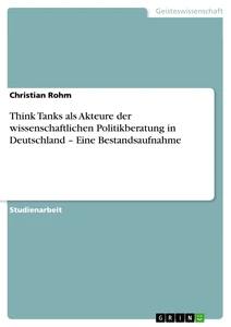 Titel: Think Tanks als Akteure der wissenschaftlichen Politikberatung in Deutschland – Eine Bestandsaufnahme