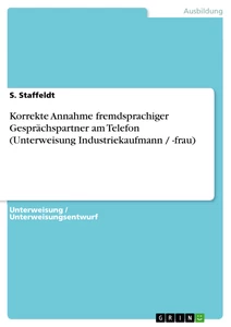 Titel: Korrekte Annahme fremdsprachiger Gesprächspartner am Telefon (Unterweisung  Industriekaufmann / -frau)