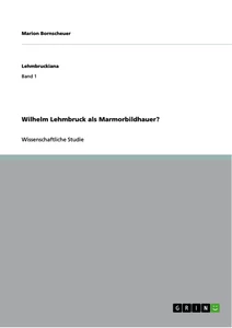 Titel: Wilhelm Lehmbruck als Marmorbildhauer?