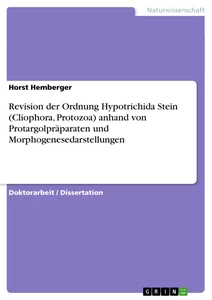 Titel: Revision der Ordnung Hypotrichida Stein (Cliophora, Protozoa) anhand von Protargolpräparaten und Morphogenesedarstellungen