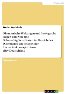 Titel: Ökonomische Wirkungen und ökologische Folgen von Neu- und Gebrauchtgütermärkten im Bereich des eCommerce am Beispiel der Internetauktionsplattform eBay-Deutschland