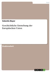 Titel: Geschichtliche Entstehung der Europäischen Union