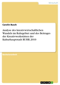 Titel: Analyse des kreativwirtschaftlichen Wandels im Ruhrgebiet und des Beitrages der Kreativwerkstätten der Kulturhauptstadt RUHR.2010