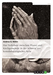 Titel: Das Verhältnis zwischen Pfarrei und Kirchgemeinde in der Schweiz aus konzilstheologischer Sicht