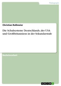 Titel: Die Schulsysteme Deutschlands, der USA und Großbritanniens in der Sekundarstufe