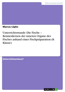 Unterrichtsstunde: Die Fische – Kennenlernen der inneren Organe des Fisches anhand einer Fischpräparation (8. Klasse)