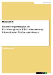 Titel: Finanzierungsstrategien im Eventmanagement & Rechteverwertung internationaler Großveranstaltungen
