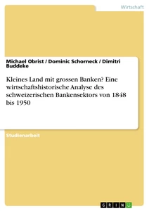 Titel: Kleines Land mit grossen Banken? Eine wirtschaftshistorische Analyse des schweizerischen Bankensektors von 1848 bis 1950