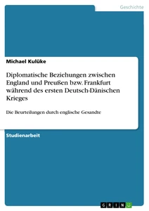Titel: Diplomatische Beziehungen zwischen England und Preußen bzw. Frankfurt während des ersten Deutsch-Dänischen Krieges