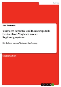 Title: Weimarer Republik und Bundesrepublik Deutschland. Vergleich zweier Regierungssysteme