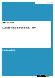 Titel: Kulturpolitik in Berlin um 1810