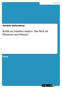 Titel: Kritik an Günther Anders "Die Welt als Phantom und Matrize"