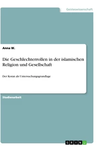 Title: Die Geschlechterrollen in der islamischen Religion und Gesellschaft