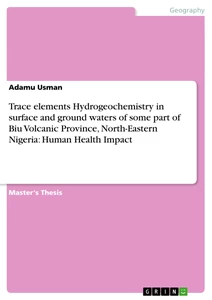 Title: Trace elements Hydrogeochemistry in surface and ground waters of some part of Biu Volcanic Province, North-Eastern Nigeria: Human Health Impact