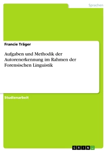 Titel: Aufgaben und Methodik der Autorenerkennung im Rahmen der Forensischen Linguistik