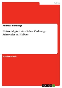 Titel: Notwendigkeit staatlicher Ordnung - Aristoteles vs. Hobbes