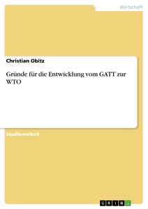 Titel: Gründe für die Entwicklung vom GATT zur WTO