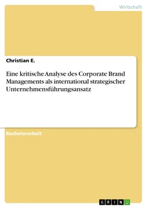 Titel: Eine kritische Analyse des Corporate Brand Managements als international strategischer Unternehmensführungsansatz