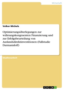 Titel: Optimierungsüberlegungen zur währungskongruenten Finanzierung und zur Erfolgsbeurteilung von Auslandsdirektinvestitionen (Fallstudie Darmanidoff)