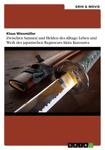 Title: Zwischen Samurai und Helden des Alltags: Leben und Werk des japanischen Regisseurs Akira Kurosawa