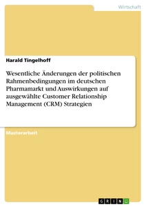 Titel: Wesentliche Änderungen der politischen Rahmenbedingungen im deutschen Pharmamarkt und Auswirkungen auf ausgewählte Customer Relationship Management (CRM) Strategien