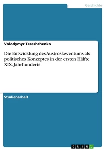 Titel: Die Entwicklung des Austroslawentums als politisches Konzeptes in der ersten Hälfte XIX. Jahrhunderts
