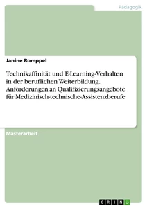 Titel: Technikaffinität und E-Learning-Verhalten in der beruflichen Weiterbildung. Anforderungen an Qualifizierungsangebote für Medizinisch-technische-Assistenzberufe