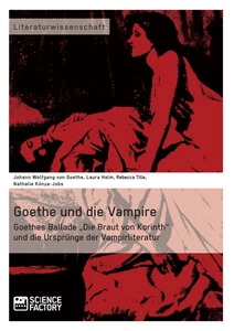Titel: Goethe und die Vampire. Goethes Ballade „Die Braut von Korinth“ und die Ursprünge der Vampirliteratur