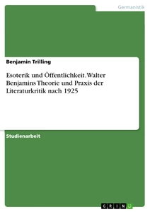 Titel: Esoterik und Öffentlichkeit. Walter Benjamins Theorie und Praxis der Literaturkritik nach 1925
