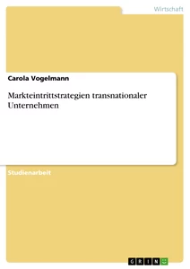 Titel: Markteintrittstrategien transnationaler Unternehmen